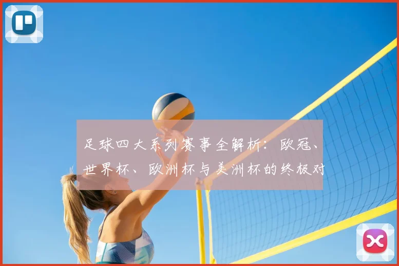足球四大系列赛事全解析：欧冠、世界杯、欧洲杯与美洲杯的终极对决