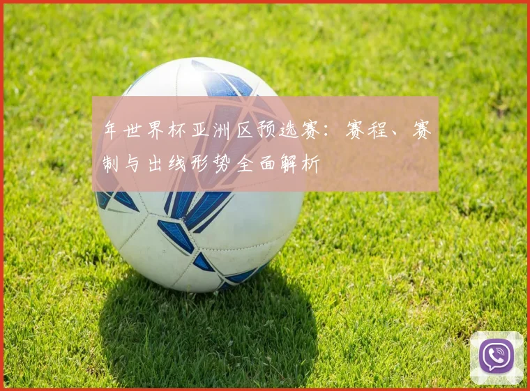 年世界杯亚洲区预选赛：赛程、赛制与出线形势全面解析