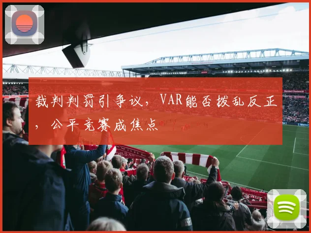 裁判判罚引争议，VAR能否拨乱反正，公平竞赛成焦点